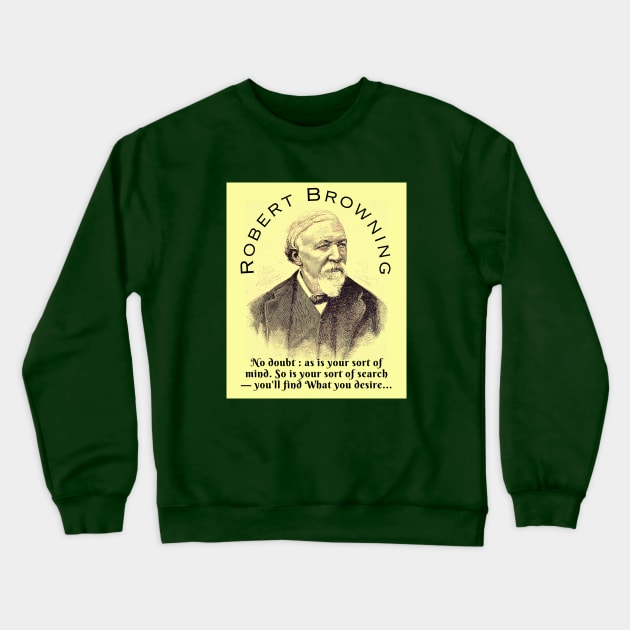 Robert Browning portrait and  quote: No doubt : as is your sort of mind. So is your sort of search — you'll find What you desire, Crewneck Sweatshirt by artbleed